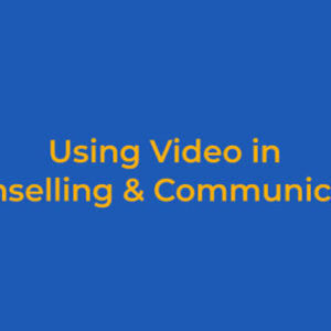 Using Video in Counselling & Communication