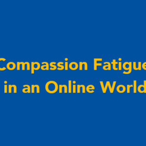 Compassion Fatigue in an Online World